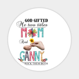 God Gifted Me Two Titles Mom And Ganny And I Rock Them Both Wildflowers Valentines Mothers Day Magnet